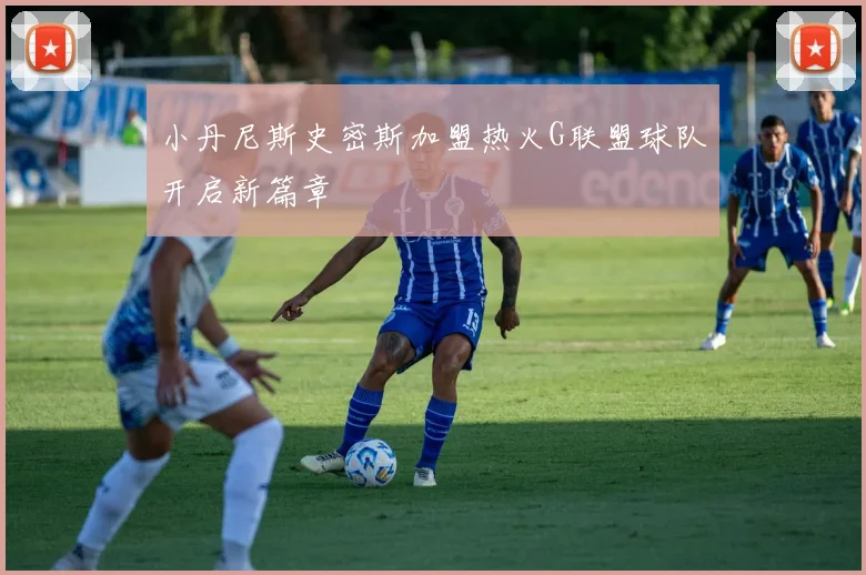小丹尼斯史密斯加盟热火G联盟球队开启新篇章